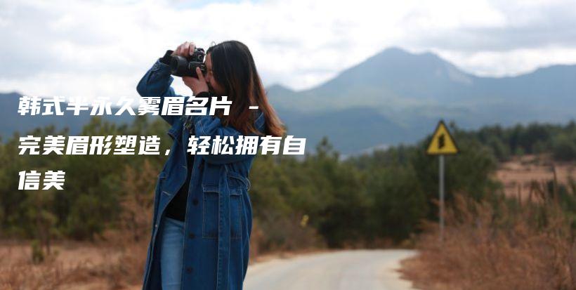 韓式半永久霧眉名片 – 完美眉形塑造，輕松擁有自信美插圖