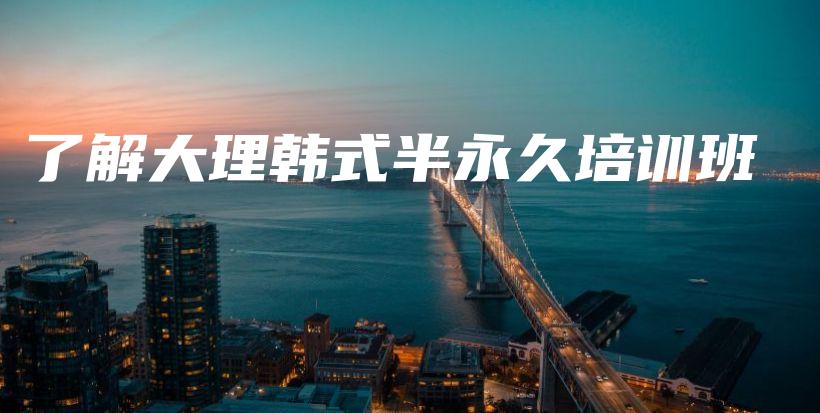 了解大理韓式半永久培訓(xùn)班插圖