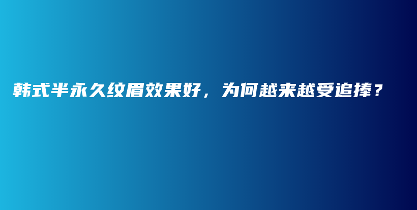 韓式半永久紋眉效果好，為何越來越受追捧？插圖