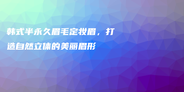 韓式半永久眉毛定妝眉，打造自然立體的美麗眉形插圖