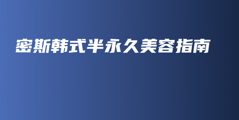 密斯韓式半永久美容指南插圖