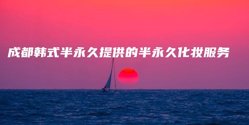成都韓式半永久提供的半永久化妝服務(wù)插圖