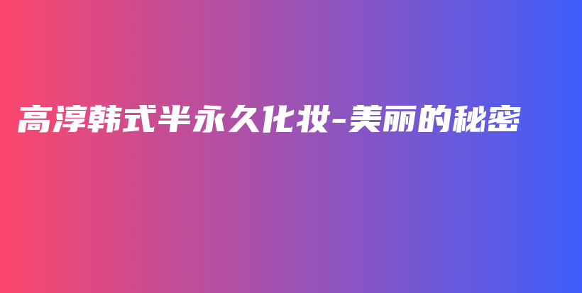 高淳韓式半永久化妝-美麗的秘密插圖