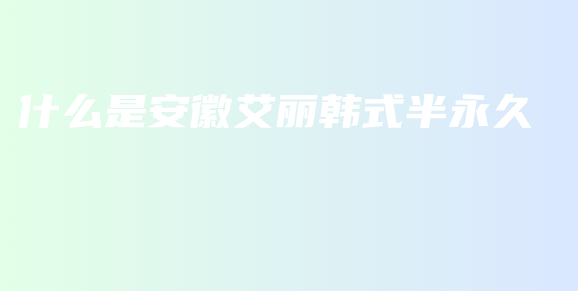 什么是安徽艾麗韓式半永久插圖