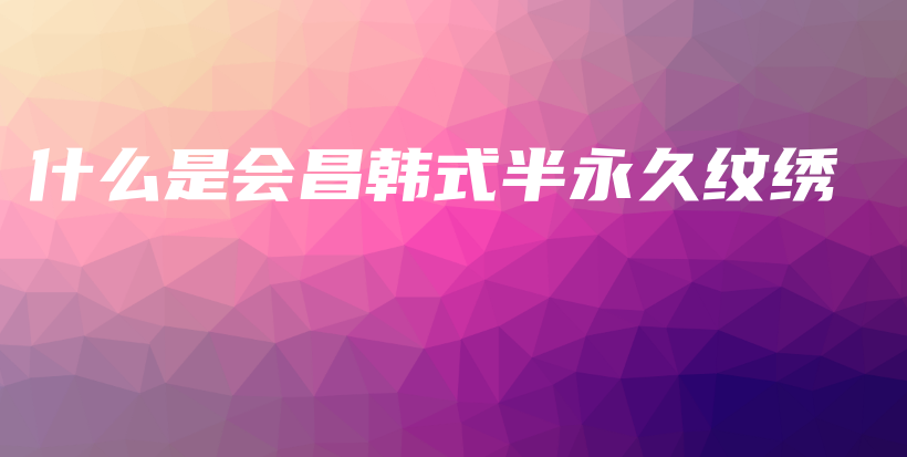 什么是會昌韓式半永久紋繡插圖