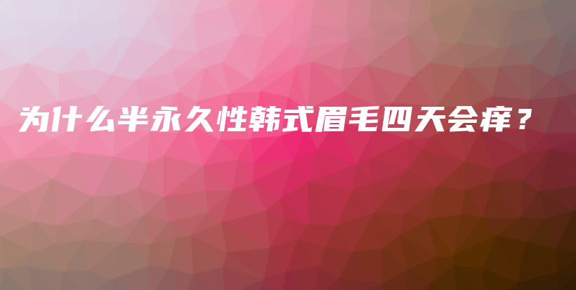 為什么半永久性韓式眉毛四天會癢？插圖