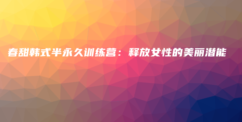 春甜韓式半永久訓(xùn)練營：釋放女性的美麗潛能插圖