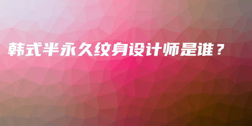 韓式半永久紋身設(shè)計(jì)師是誰(shuí)？插圖