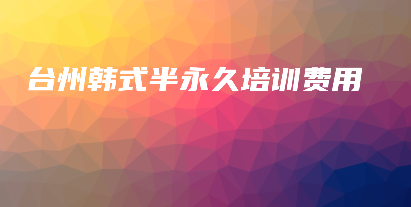 臺(tái)州韓式半永久培訓(xùn)費(fèi)用插圖