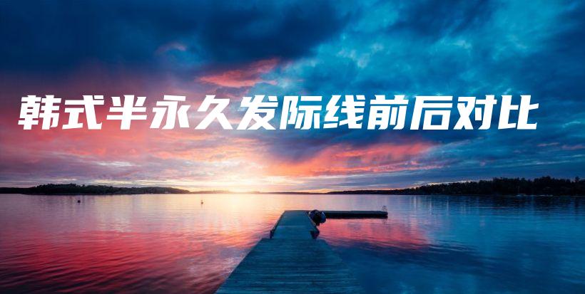 韓式半永久發(fā)際線前后對比插圖