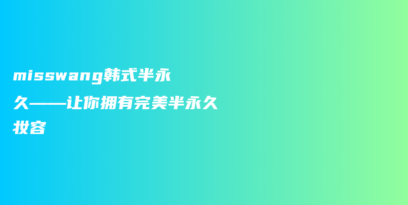 misswang韓式半永久——讓你擁有完美半永久妝容插圖