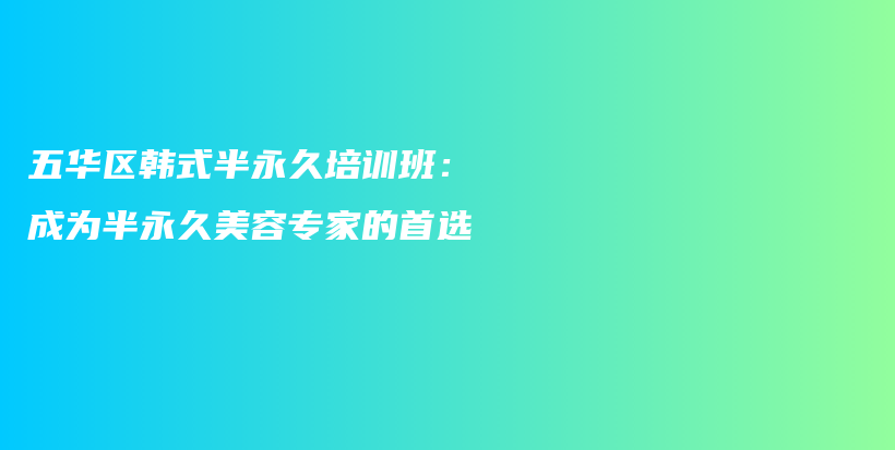 五華區(qū)韓式半永久培訓(xùn)班：成為半永久美容專家的首選插圖