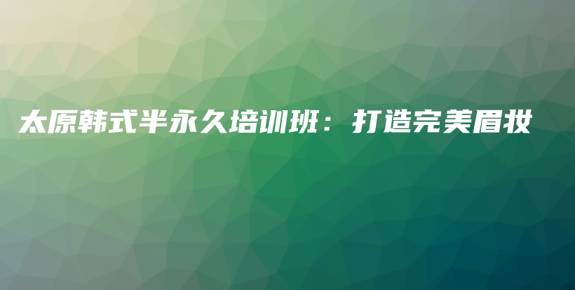 太原韓式半永久培訓(xùn)班：打造完美眉妝插圖