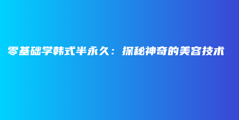 零基礎學韓式半永久：探秘神奇的美容技術插圖
