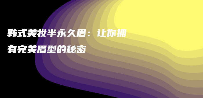 韓式美妝半永久眉：讓你擁有完美眉型的秘密插圖