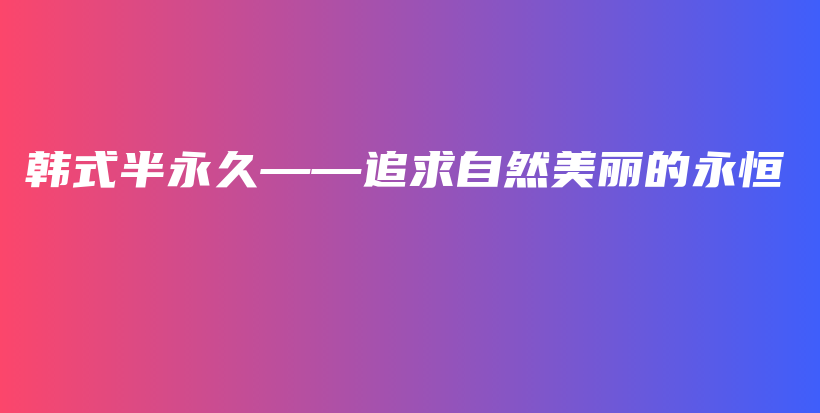 韓式半永久——追求自然美麗的永恒插圖