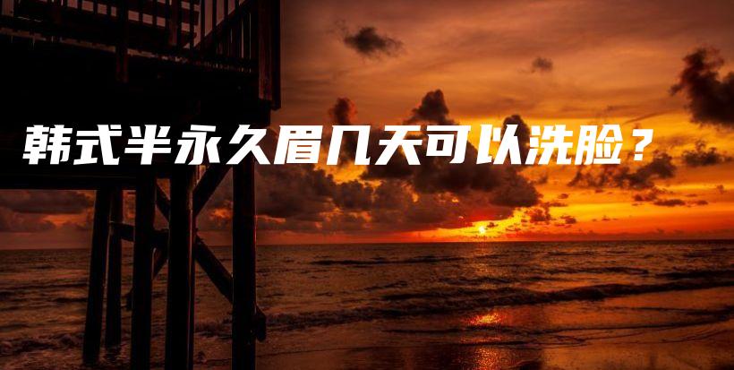 韓式半永久眉幾天可以洗臉？插圖