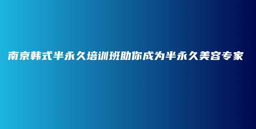 南京韓式半永久培訓(xùn)班助你成為半永久美容專家插圖