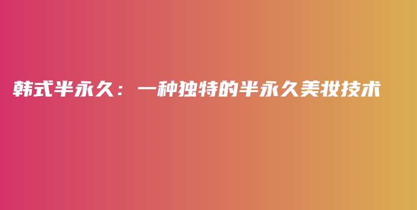 韓式半永久：一種獨特的半永久美妝技術插圖