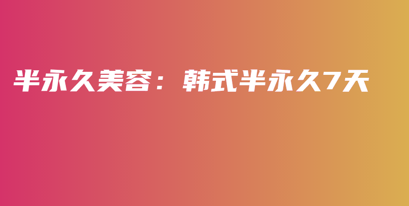 半永久美容：韓式半永久7天插圖