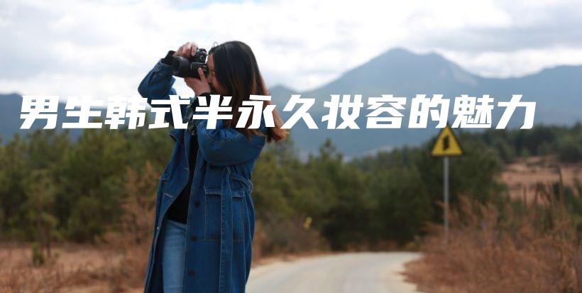 男生韓式半永久妝容的魅力插圖