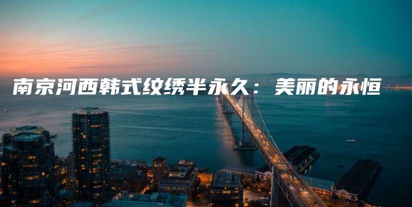 南京河西韓式紋繡半永久：美麗的永恒插圖