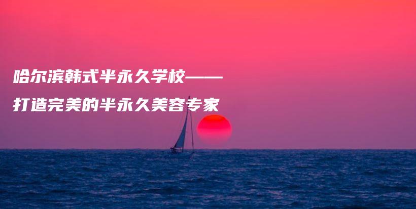 哈爾濱韓式半永久學(xué)?！蛟焱昝赖陌胗谰妹廊輰＜也鍒D