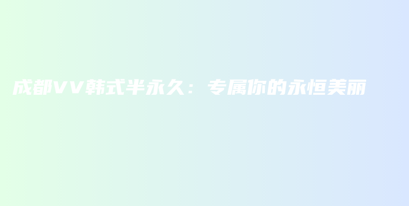 成都VV韓式半永久：專屬你的永恒美麗插圖