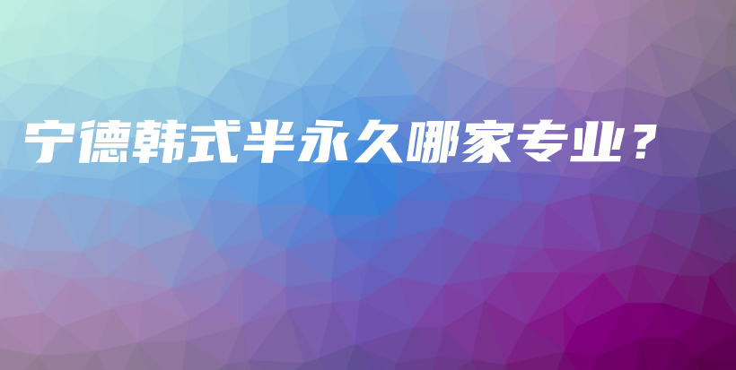 寧德韓式半永久哪家專業(yè)？插圖
