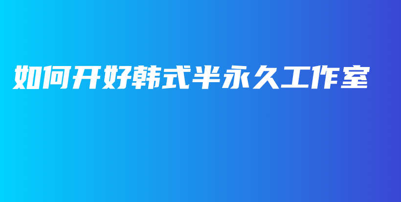 如何開好韓式半永久工作室插圖