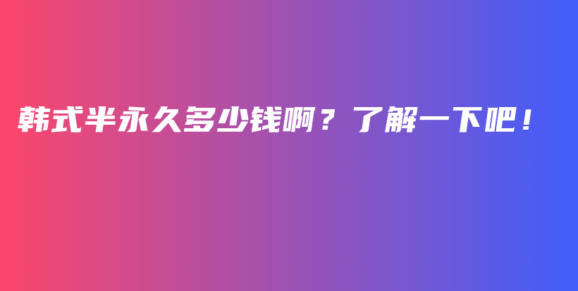 韓式半永久多少錢啊？了解一下吧！插圖