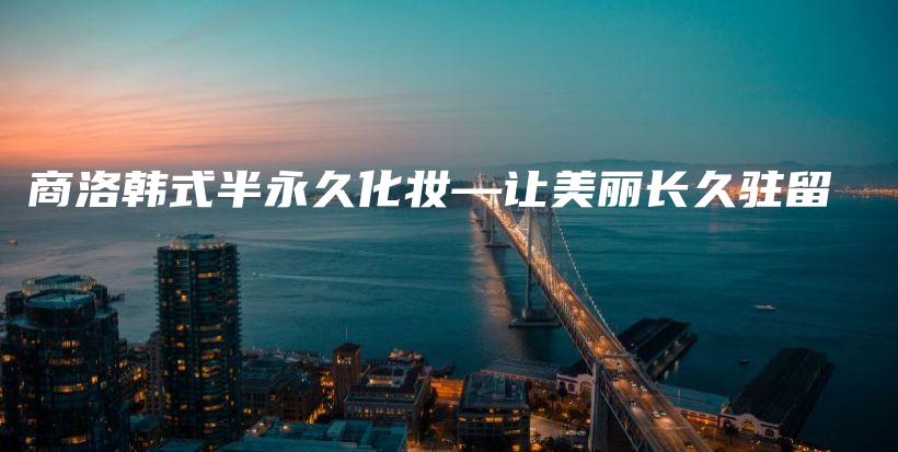 商洛韓式半永久化妝—讓美麗長(zhǎng)久駐留插圖