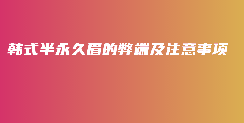 韓式半永久眉的弊端及注意事項(xiàng)插圖