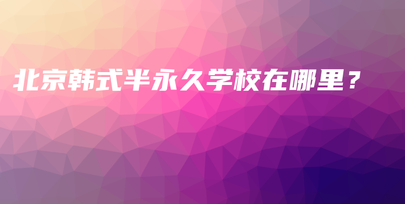 北京韓式半永久學校在哪里？插圖