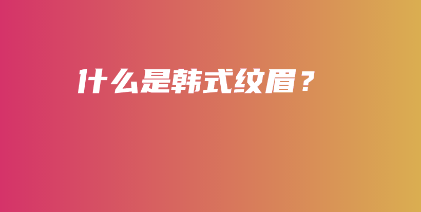 什么是韓式紋眉？插圖