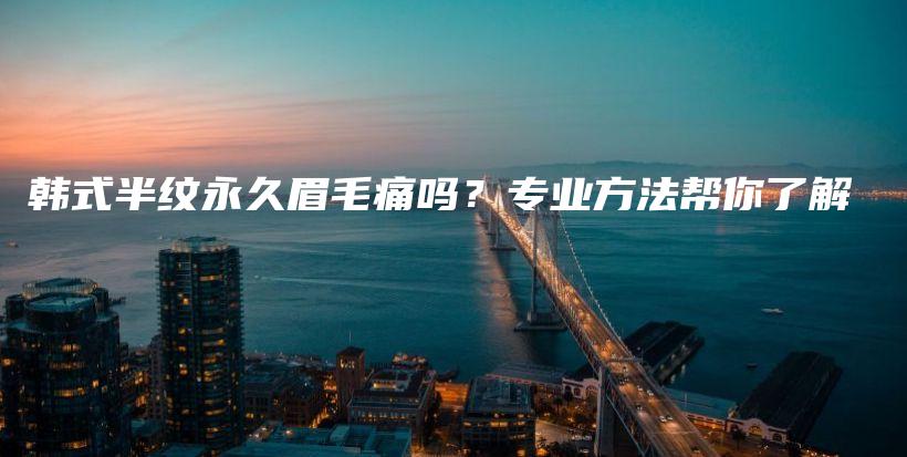 韓式半紋永久眉毛痛嗎？專業(yè)方法幫你了解插圖