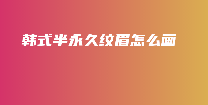韓式半永久紋眉怎么畫插圖