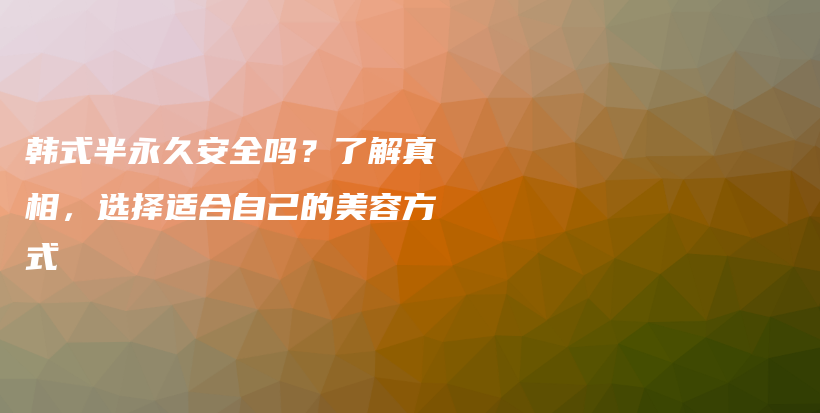 韓式半永久安全嗎？了解真相，選擇適合自己的美容方式插圖