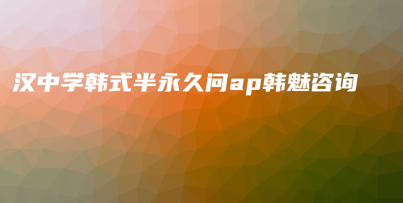 漢中學韓式半永久問ap韓魅咨詢插圖