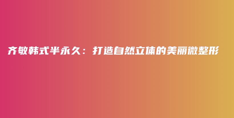 齊敏韓式半永久：打造自然立體的美麗微整形插圖