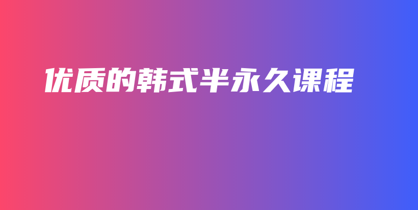 優(yōu)質(zhì)的韓式半永久課程插圖