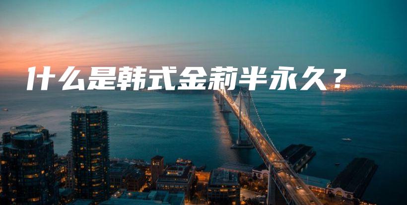 什么是韓式金莉半永久？插圖