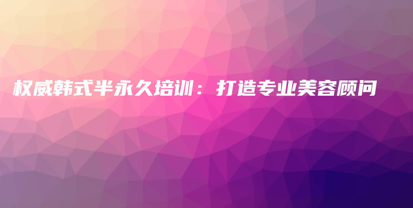 權威韓式半永久培訓：打造專業(yè)美容顧問插圖