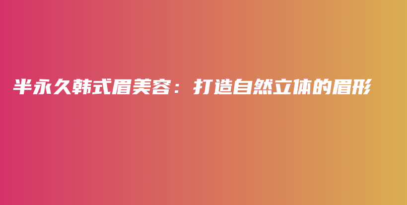 半永久韓式眉美容：打造自然立體的眉形插圖