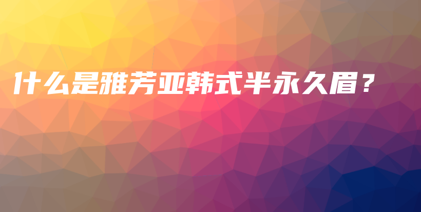 什么是雅芳亞韓式半永久眉？插圖