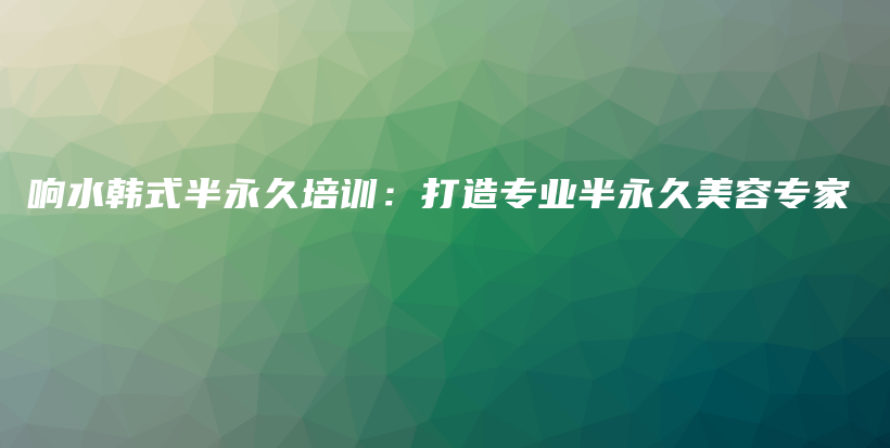 響水韓式半永久培訓(xùn)：打造專業(yè)半永久美容專家插圖