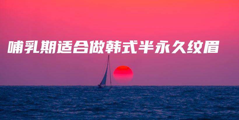 哺乳期適合做韓式半永久紋眉插圖