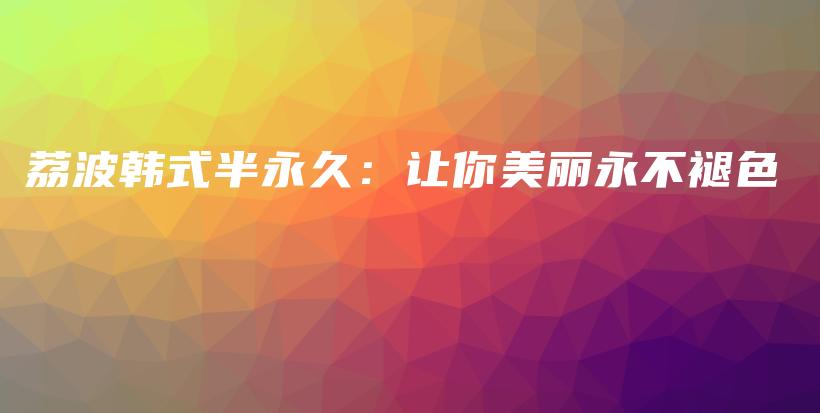 荔波韓式半永久：讓你美麗永不褪色插圖
