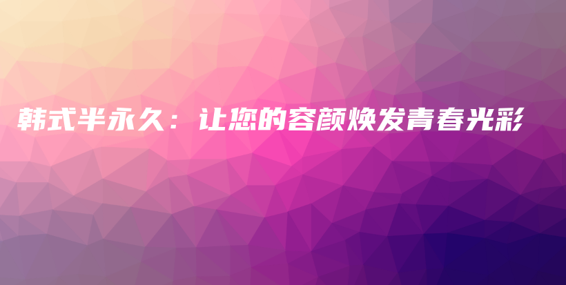 韓式半永久：讓您的容顏煥發(fā)青春光彩插圖
