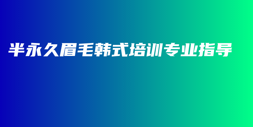 半永久眉毛韓式培訓(xùn)專業(yè)指導(dǎo)插圖
